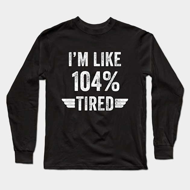 I'm like 104% tired Long Sleeve T-Shirt by captainmood